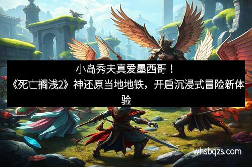 小岛秀夫真爱墨西哥！《死亡搁浅2》神还原当地地铁，开启沉浸式冒险新体验